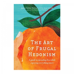 The Art Of Frugal Hedonism - Annie Raser-Rowland & Adam Grubb